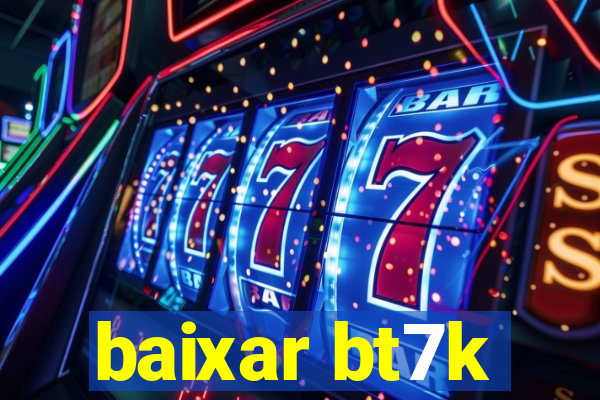 baixar bt7k