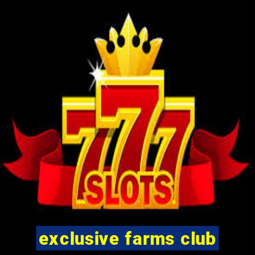 exclusive farms club