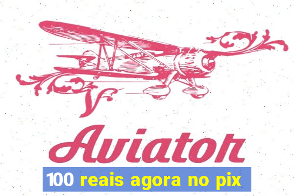 100 reais agora no pix