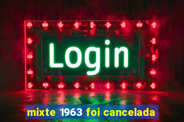 mixte 1963 foi cancelada