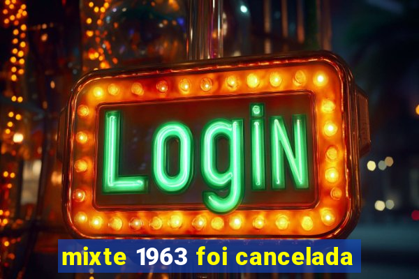 mixte 1963 foi cancelada