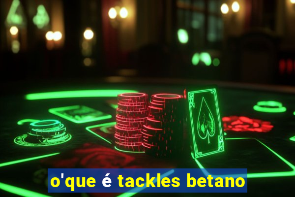 o'que é tackles betano