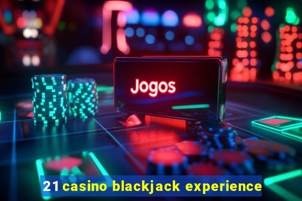 21 casino blackjack experience