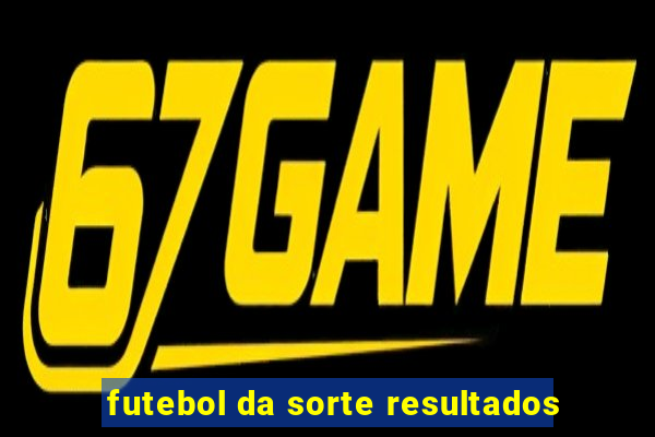 futebol da sorte resultados