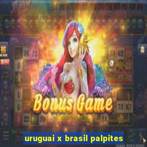 uruguai x brasil palpites