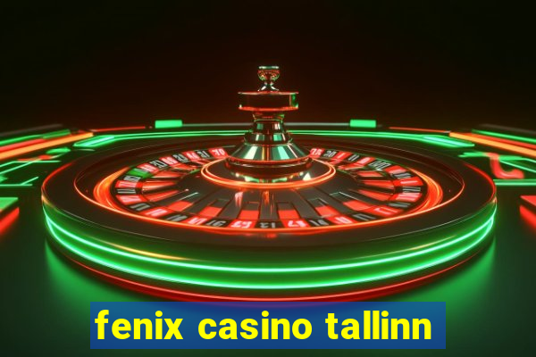 fenix casino tallinn