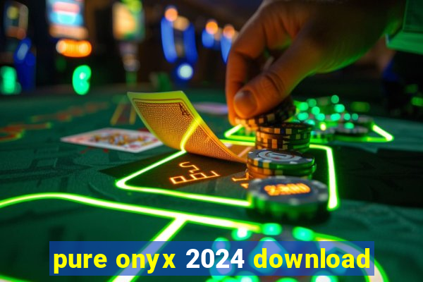 pure onyx 2024 download