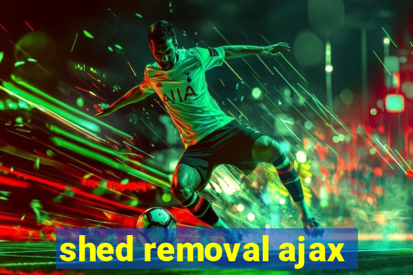 shed removal ajax