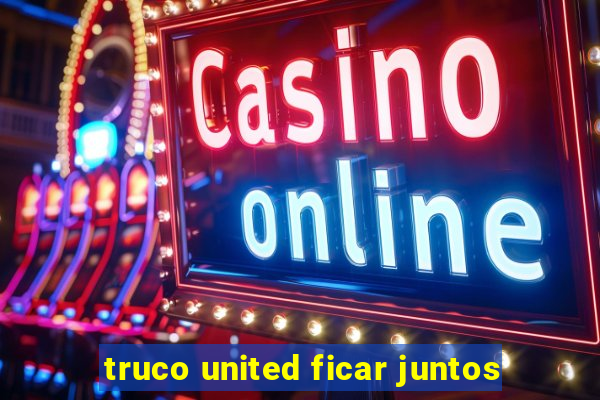 truco united ficar juntos