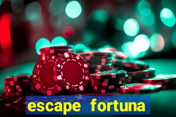 escape fortuna fazer 250