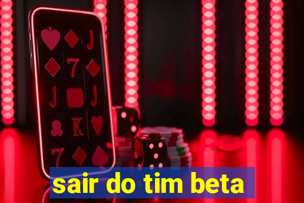 sair do tim beta