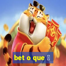 bet o que 茅