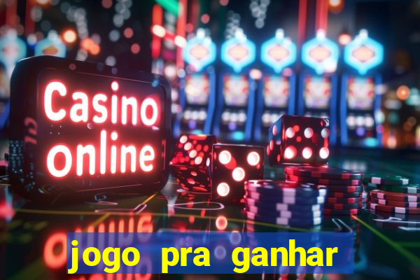 jogo pra ganhar dinheiro na hora