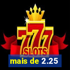 mais de 2.25