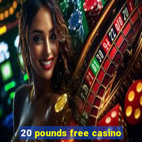 20 pounds free casino