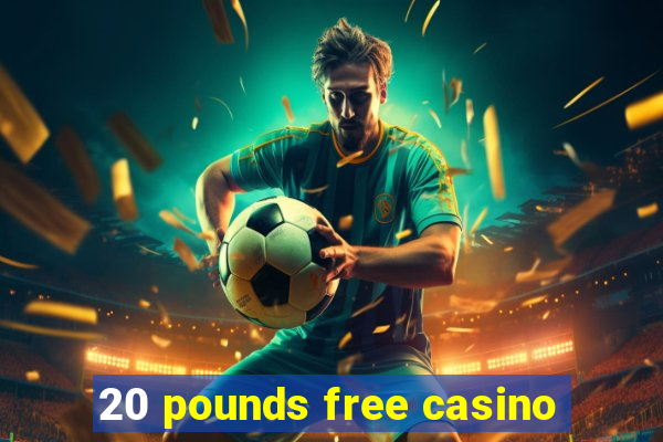 20 pounds free casino