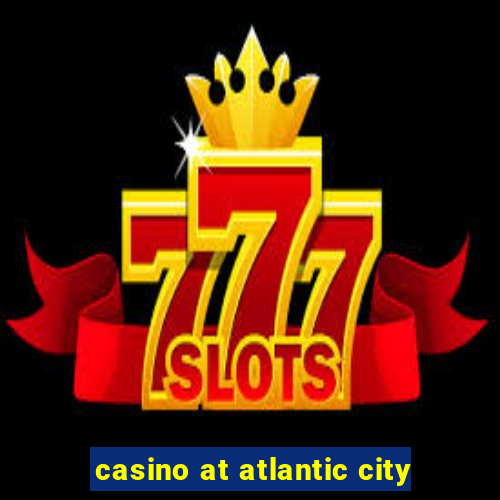 casino at atlantic city