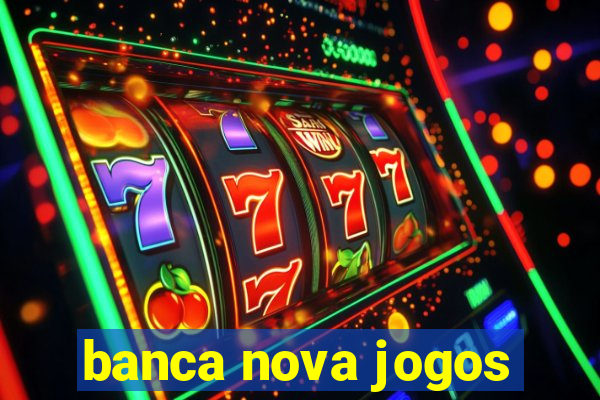 banca nova jogos