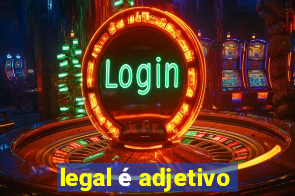 legal é adjetivo