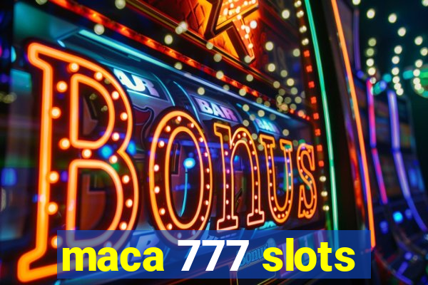 maca 777 slots