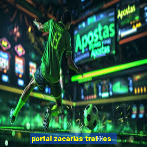 portal zacarias trai莽玫es