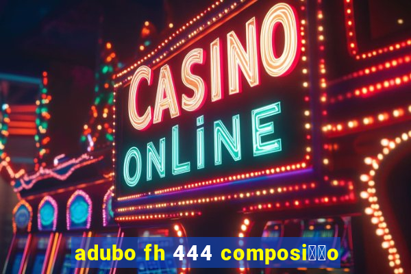 adubo fh 444 composi莽茫o