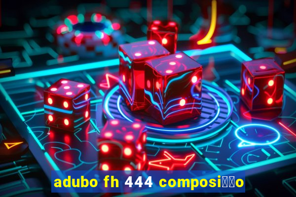 adubo fh 444 composi莽茫o