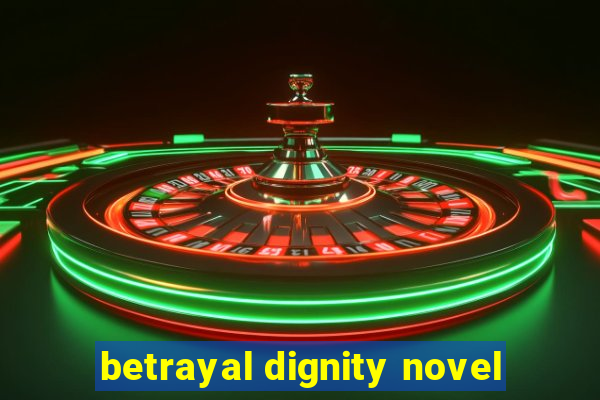 betrayal dignity novel