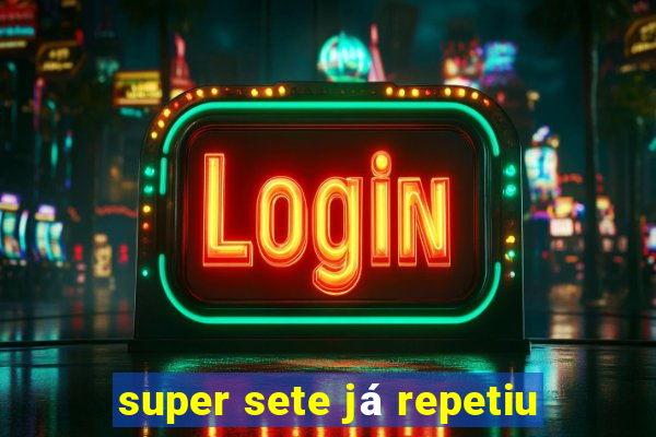 super sete já repetiu