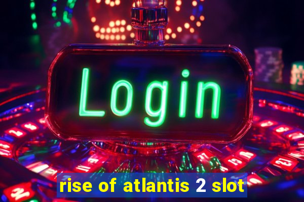 rise of atlantis 2 slot