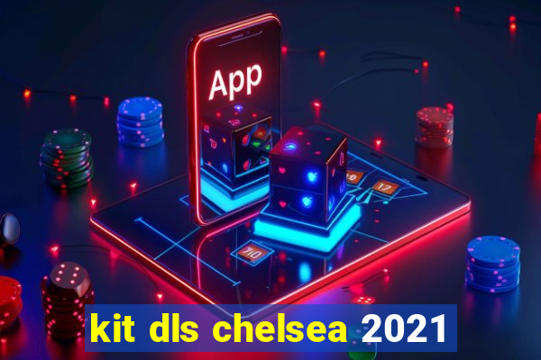 kit dls chelsea 2021