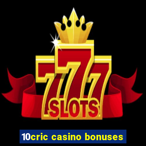 10cric casino bonuses