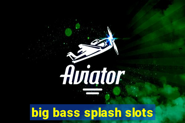 big bass splash slots