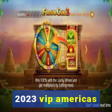 2023 vip americas