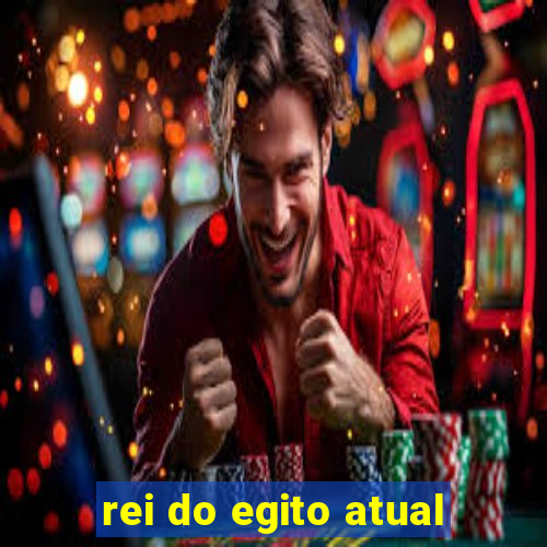 rei do egito atual