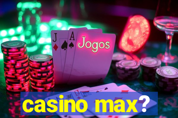 casino max?