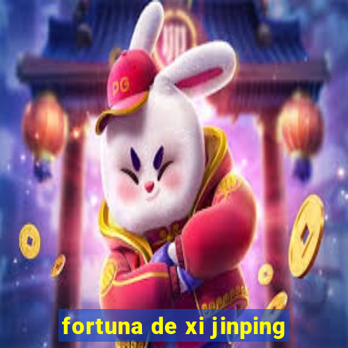 fortuna de xi jinping