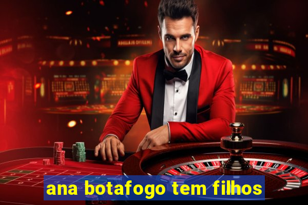 ana botafogo tem filhos