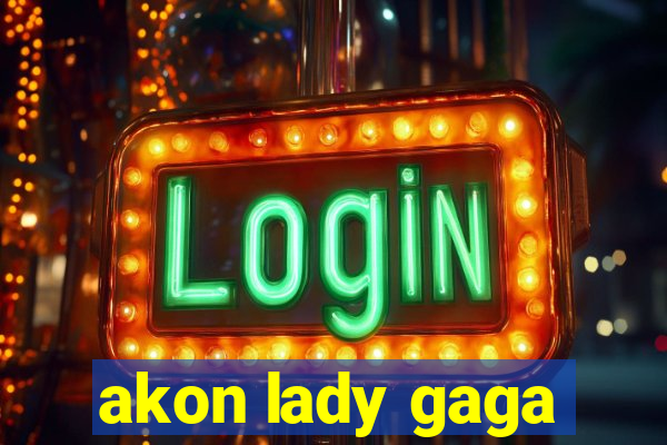 akon lady gaga