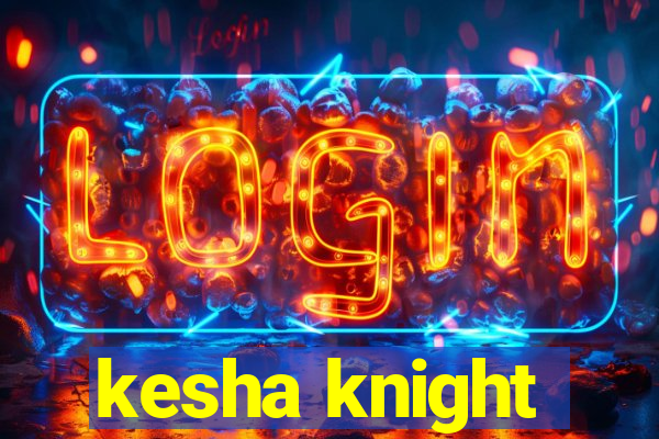 kesha knight