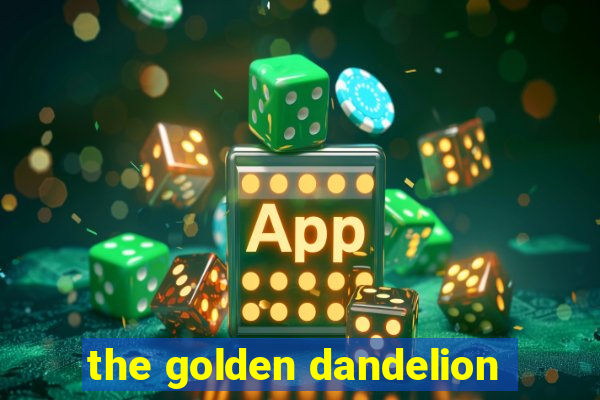 the golden dandelion