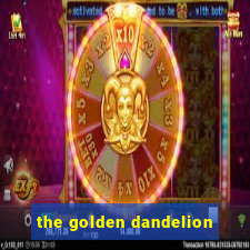 the golden dandelion