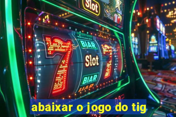 abaixar o jogo do tig