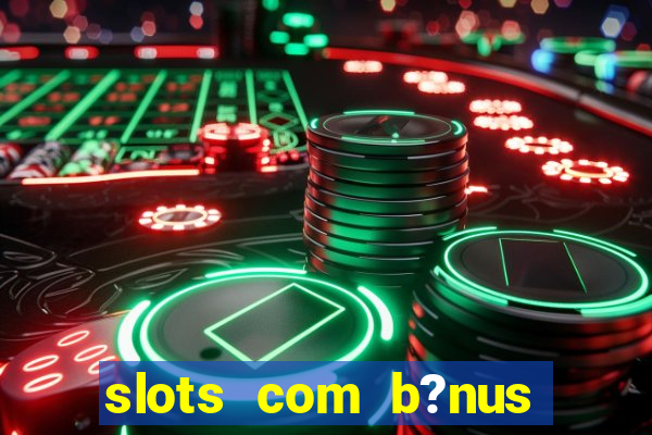 slots com b?nus grátis no cadastro