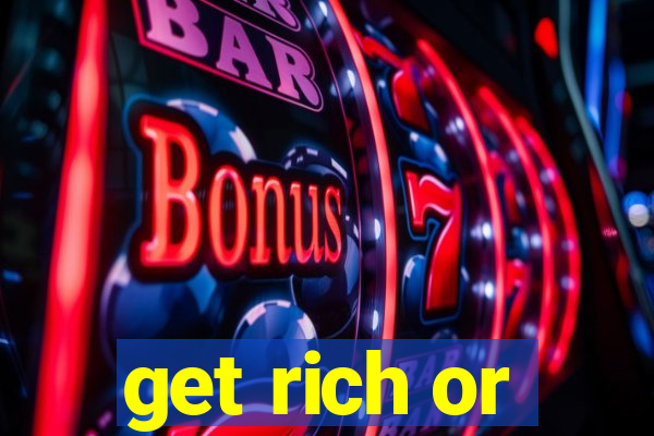 get rich or