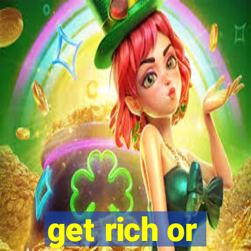 get rich or