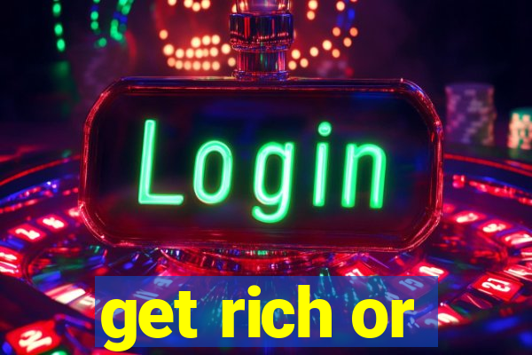 get rich or