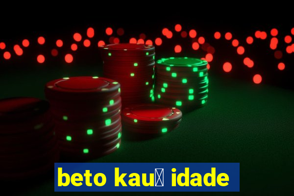 beto kau锚 idade