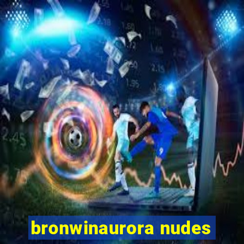 bronwinaurora nudes