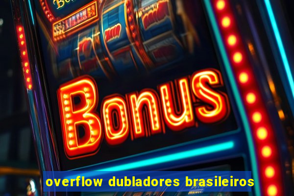 overflow dubladores brasileiros